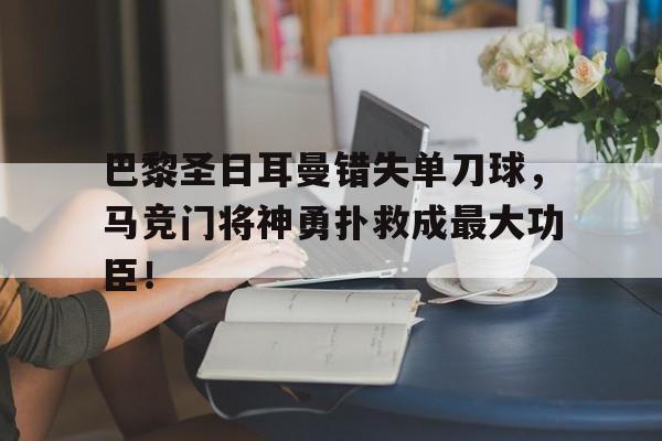 巴黎圣日耳曼错失单刀球，马竞门将神勇扑救成最大功臣！